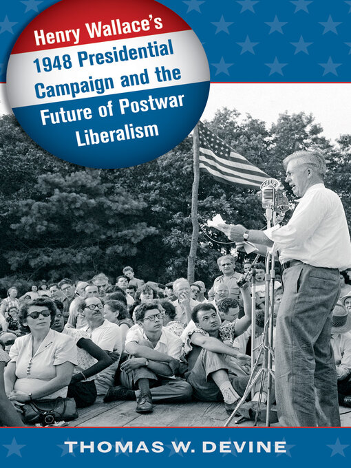 Title details for Henry Wallace's 1948 Presidential Campaign and the Future of Postwar Liberalism by Thomas W. Devine - Available